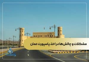 مشکلات و چالش‌ها در اخذ پاسپورت عمان