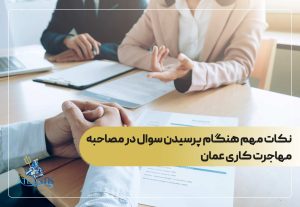  نکات مهم هنگام پرسیدن سوال در مصاحبه مهاجرت کاری عمان