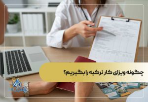 چگونه ویزای کار ترکیه را بگیریم؟